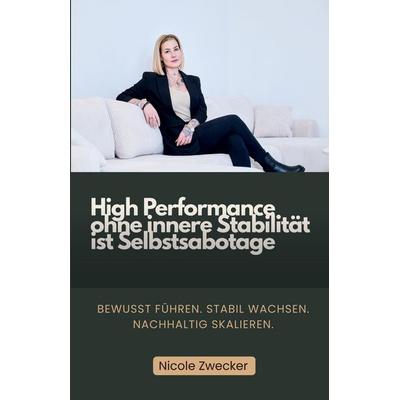 High Performance ohne innere Stabilität ist Selbstsabotage, Taschenbuch von Nicole Zwecker, Tredition, 978-3-903660-48-9