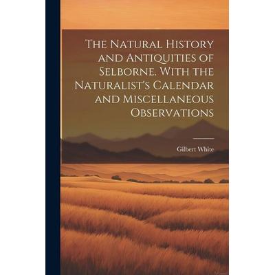 The Natural History and Antiquities of Selborne. With the Naturalist's Calendar and Miscellaneous Observations, Taschenbuch von Gilbert White,
