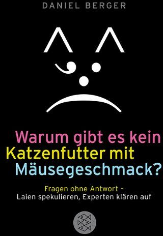 Daniel Berger - Warum gibt es kein Katzenfutter mit Mäusegeschmack?: Fragen ohne Antwort - Laien spekulieren, Experten klären auf - Preis vom 04.10.2026 03:51:26 h