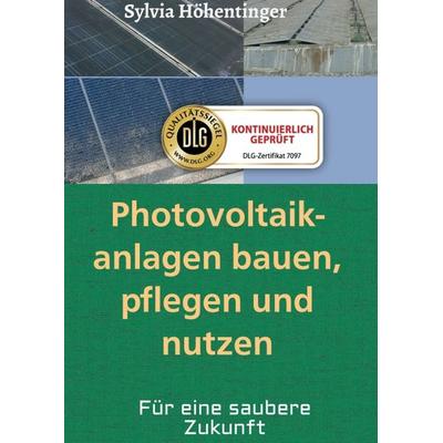 Photovoltaikanlagen bauen, pflegen und nützen!, Taschenbuch von Sylvia Höhentinger, Tredition, 978-3-7482-2867-7