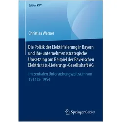 Die Politik der Elektrifizierung in Bayern und ihre unternehmensstrategische Umsetzung am Beispiel d, Fachbücher von Christian Werner