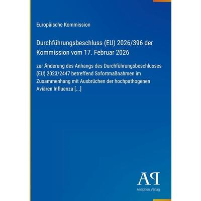 Durchführungsbeschluss (EU) 2026/396 der Kommission vom 17. Februar 2026, Gebundene Ausgabe von Europäische Kommission, Antiphon Verlag,
