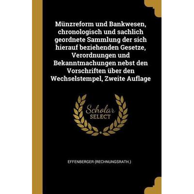 Münzreform Und Bankwesen, Chronologisch Und Sachlich Geordnete Sammlung Der Sich Hierauf Beziehenden Gesetze, Verordnungen Und Bekanntmachungen Nebst,