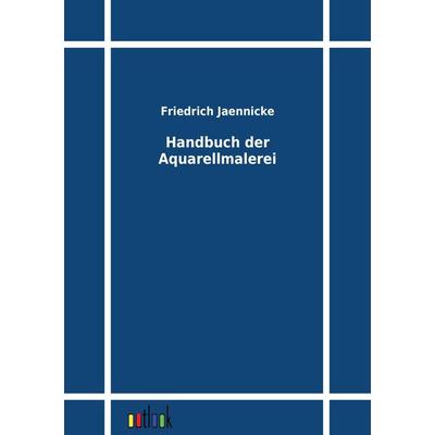 Handbuch der Aquarellmalerei, Taschenbuch von Friedrich Jaennicke, Outlook, 978-3-86403-240-0