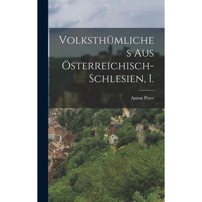 Volksthümliches aus Österreichisch-Schlesien, I., Gebundene Ausgabe von Anton Peter, Legare Street Press, 978-1-01-690235-9