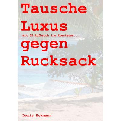 Tausche Luxus gegen Rucksack, Taschenbuch von Doris Eckmann, BoD – Books on Demand, 978-3-8370-2281-0