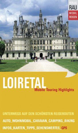 Werner Rau - Loiretal: Mobile Touring Highlights, Schlösser und Herrensitze im Tal der Loire und Umgebung. Mobil Reisen: Auto-, Caravan-, Wohnmobil-Touren mit GPS-Koordinaten - Preis vom 11.10.2026 03:10:56 h