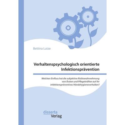 Verhaltenspsychologisch orientierte Infektionsprävention. Welchen Einfluss hat die subjektive Risikowahrnehmung von Ärzten und Pflegekräften auf ihr