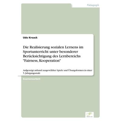 Die Realisierung sozialen Lernens im Sportunterricht unter besonderer Berücksichtigung des Lernbereichs 'Fairness; Kooperation'; Taschenbuch von Udo