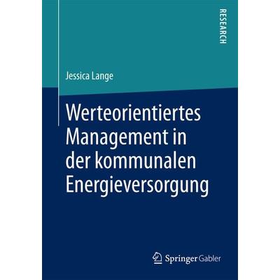 Werteorientiertes Management in der kommunalen Energieversorgung, Taschenbuch von Jessica Lange, Springer Fachmedien Wiesbaden GmbH, 978-3-658-13220-0