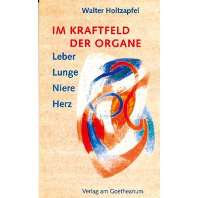 Im Kraftfeld der Organe, Taschenbuch von Walter Holtzapfel, Verlag am Goetheanum, 978-3-7235-1100-8