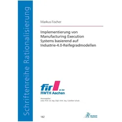 Implementierung von Manufacturing Execution Systems basierend auf Industrie-4.0-Reifegradmodellen, Fachbücher von Markus Fischer