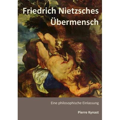 Friedrich Nietzsches Übermensch, Taschenbuch von Pierre Kynast, Pkp Verlag, 978-3-943519-05-1