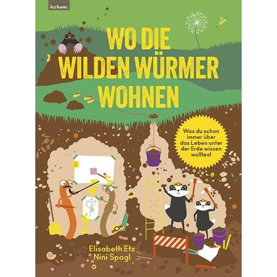 Wo die wilden Würmer wohnen - Was du schon immer über das Leben unter der Erde wissen wolltest, Gebundene Ausgabe von Elisabeth Etz,Nini Spagl,