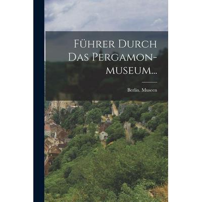 Führer Durch Das Pergamon-museum..., Taschenbuch von Berlin . Museen, Legare Street Press, 978-1-01-690542-8