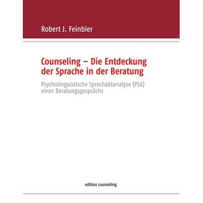 Counseling - Die Entdeckung der Sprache in der Beratung, Taschenbuch von Robert J. Feinbier, BoD – Books on Demand, 978-3-7412-3768-3