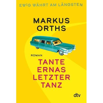 Ewig währt am längsten – Tante Ernas letzter Tanz, Gebundene Ausgabe von Markus Orths, dtv, 978-3-423-29001-2