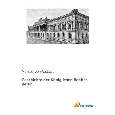 Geschichte der Königlichen Bank in Berlin, Taschenbuch von Marcus Niebuhr, Literaricon, 978-3-95913-527-6
