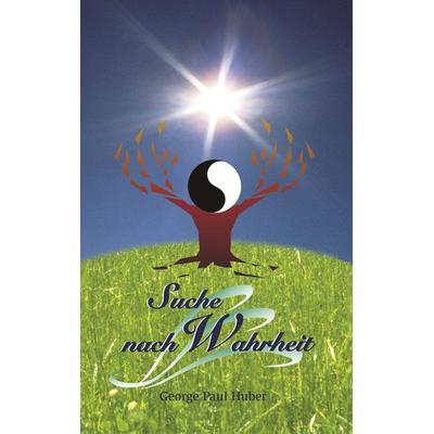 Suche nach Wahrheit, Taschenbuch von George Paul Huber, BoD – Books on Demand, 978-3-8370-7580-9