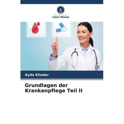 Grundlagen der Krankenpflege Teil II, Taschenbuch von Ayda Khader, Verlag Unser Wissen, 978-620-5-87742-5