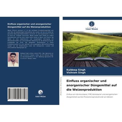 Einfluss organischer und anorganischer Düngemittel auf die Weizenproduktion, Taschenbuch von Kuldeep Singh,Vishram Singh, Verlag Unser Wissen,