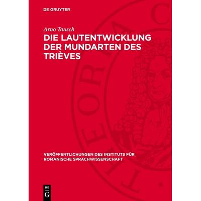 Die Lautentwicklung der Mundarten des Trièves, Gebundene Ausgabe von Arno Tausch, De Gruyter, 978-3-11-277150-1