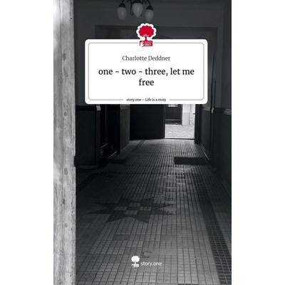 One - two - three, let me free. Life is a Story - story.one, Gebundene Ausgabe von Charlotte Deddner, Storylution, 978-3-7115-6638-6