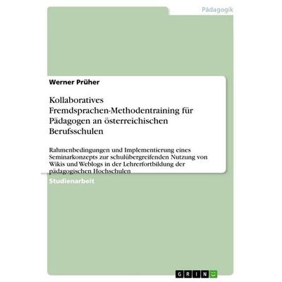 Kollaboratives Fremdsprachen-Methodentraining für Pädagogen an österreichischen Berufsschulen, Taschenbuch von Werner Prüher, GRIN, 978-3-656-02517-7