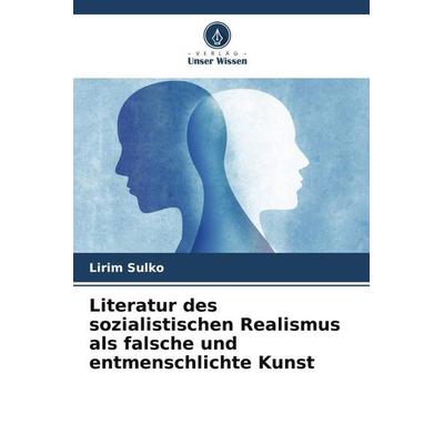Literatur des sozialistischen Realismus als falsche und entmenschlichte Kunst, Taschenbuch von Lirim Sulko, Verlag Unser Wissen, 978-620-5-08495-3