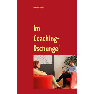 Im Coaching-Dschungel, Taschenbuch von Eduard Frühwirt, BoD – Books on Demand, 978-3-7519-6884-3