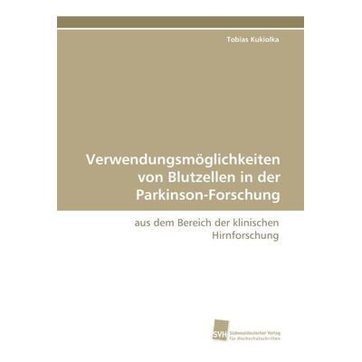 Verwendungsmöglichkeiten von Blutzellen in der Parkinson-Forschung, Taschenbuch von Tobias Kukiolka, Südwestdeutscher Verlag für Hochschulschriften,