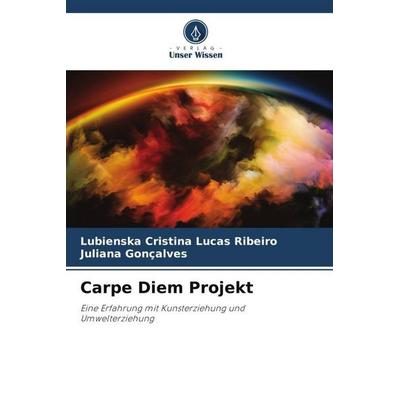 Carpe Diem Projekt, Taschenbuch von Lubienska Cristina Lucas Ribeiro,Juliana Gonçalves, Verlag Unser Wissen, 978-620-6-50062-9