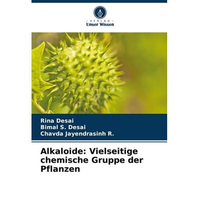Alkaloide: Vielseitige chemische Gruppe der Pflanzen, Taschenbuch von Rina Desai,Bimal S. Desai,Chavda Jayendrasinh R., Verlag Unser Wissen,