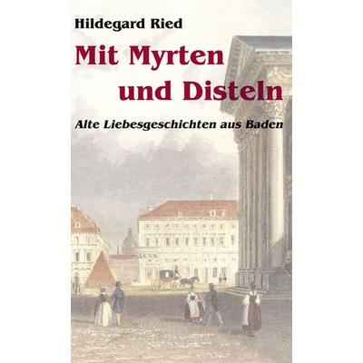 Mit Myrten und Disteln, Gebundene Ausgabe von Hildegard Ried, BoD – Books on Demand, 978-3-8334-0822-9