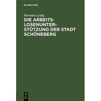 Die Arbeitslosenunterstützung der Stadt Schöneberg, Gebundene Ausgabe von Hermann Leidig, De Gruyter, 978-3-11-117113-5