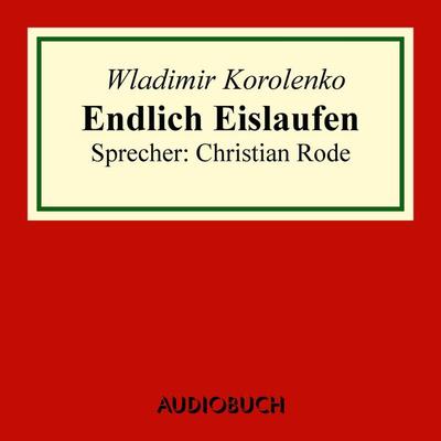 Endlich Eislaufen (Auszug aus: Die Geschichte meines Zeitgenossen) - Wladimir Korolenko, Audio, 9783958621831