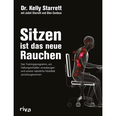 Sitzen ist das neue Rauchen, Gebundene Ausgabe von Kelly Starrett,Glen Cordoza,Juliet Starrett, Riva, 978-3-86883-800-8