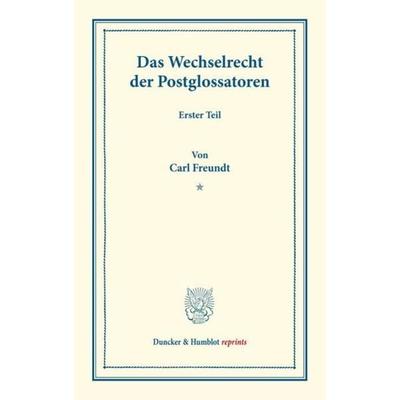 Das Wechselrecht der Postglossatoren., Taschenbuch von Carl Freundt, Duncker & Humblot, 978-3-428-16347-2