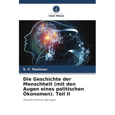 Die Geschichte der Menschheit (mit den Augen eines politischen Ökonomen). Teil II, Taschenbuch von V. F. Paulman, Verlag Unser Wissen,