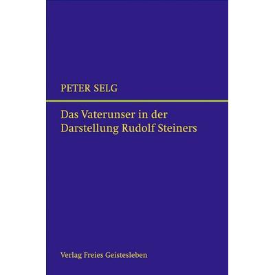 Das Vaterunser in der Darstellung Rudolf Steiners, Taschenbuch von Peter Selg, Freies Geistesleben, 978-3-7725-2398-4