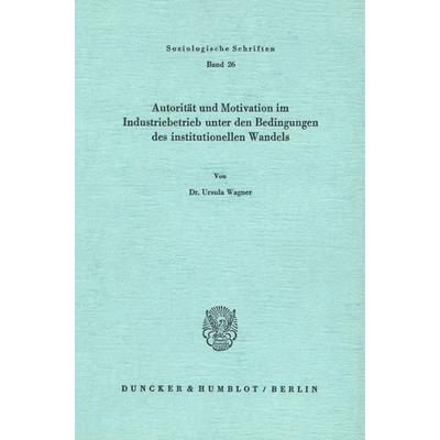 Autorität und Motivation im Industriebetrieb unter den Bedingungen des institutionellen Wandels., Taschenbuch von Ursula Wagner, Duncker & Humblot,