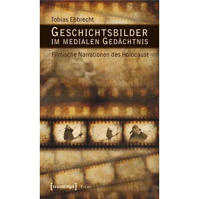 Geschichtsbilder im medialen Gedächtnis, Taschenbuch von Tobias Ebbrecht, Transcript, 978-3-8376-1671-2