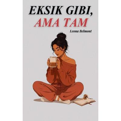 Eksik Gibi, Ama Tam, Taschenbuch von Leona Belmont, Leona Belmont