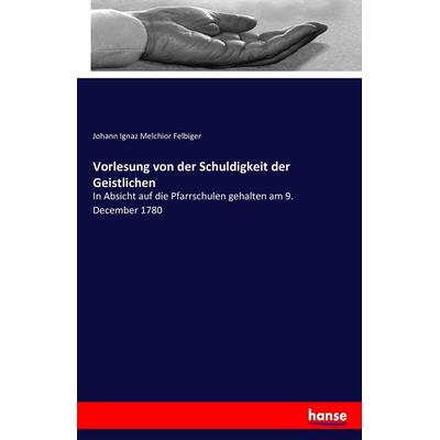 Vorlesung von der Schuldigkeit der Geistlichen, Taschenbuch von Johann Ignaz Melchior Felbiger, Hansebooks, 978-3-7434-1018-3