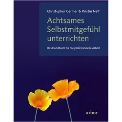 Germer:Achtsames Selbstmitgefühl unterr, Sachbücher von Christine Bendner, Christopher Germer, Kristin Neff
