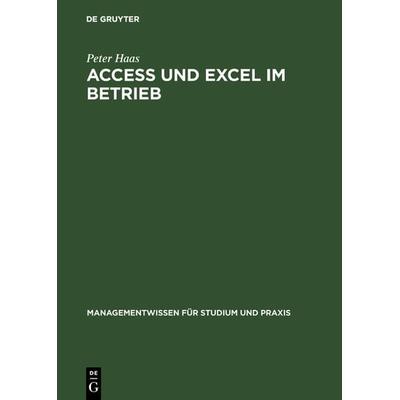 Access und Excel im Betrieb, Gebundene Ausgabe von Peter Haas, De Gruyter Oldenbourg, 978-3-486-25789-2