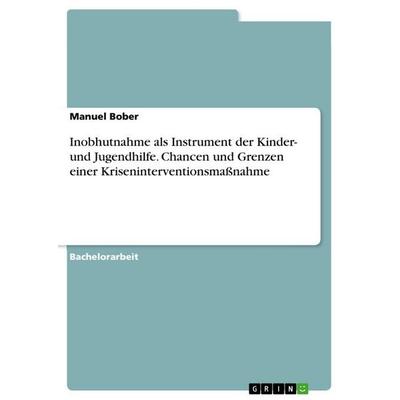 Inobhutnahme als Instrument der Kinder- und Jugendhilfe. Chancen und Grenzen einer Kriseninterventionsmaßnahme, Taschenbuch von Manuel Bober, GRIN,