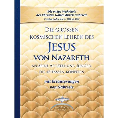 Die großen kosmischen Lehren des Jesus von Nazareth an Seine Apostel und Jünger, die es fassen konnten - mit Erläuterungen von Gabriele, Gebundene