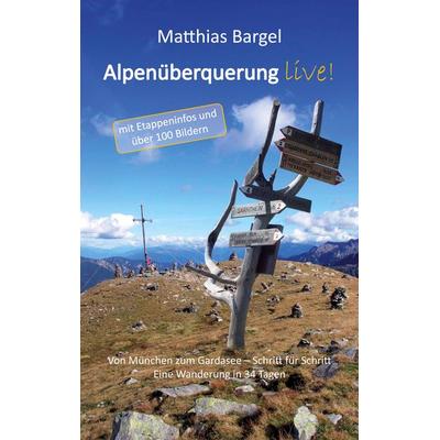 Alpenüberquerung live!, Taschenbuch von Matthias Bargel, BoD – Books on Demand, 978-3-7597-1402-2