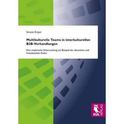 Multikulturelle Teams in interkulturellen B2B-Verhandlungen, Taschenbuch von Simone Kreyer, Josef Eul Verlag, 978-3-8441-0106-5